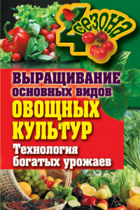 Книга Выращивание основных видов овощных культур. Технология богатых урожаев