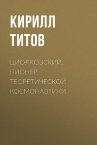 Книга Циолковский. Пионер теоретической космонавтики