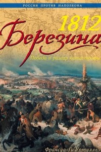 Книга 1812 Березина. Победа в разгар катастрофы