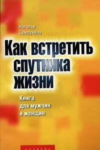 Книга Как встретить спутника жизни. Книга для мужчин и женщин