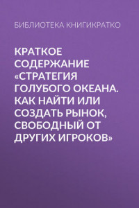 Книга Краткое содержание «Стратегия голубого океана. Как найти или создать рынок, свободный от других игроков»