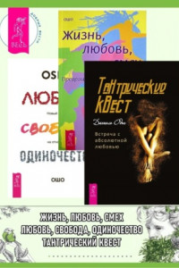 Книга Тантрический квест: встреча с абсолютной любовью. Жизнь, Любовь, Смех: Превращая жизнь в праздник. Любовь, свобода, одиночество: Новый взгляд на отношения