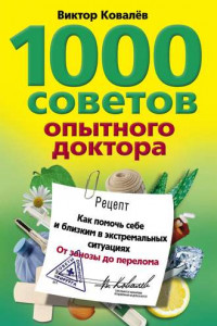 Книга 1000 советов опытного доктора. Как помочь себе и близким в экстремальных ситуациях