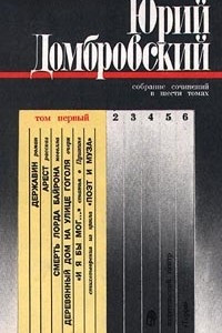 Книга Юрий Домбровский. Собрание сочинений в шести томах. Том первый. Державин. Арест. Смерть лорда Байрона. Деревянный дом на улице Гоголя. `И я бы мог?`. `Поэт и муза`