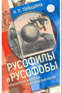 Книга Русофилы и русофобы. Приключения французов в николаевской России