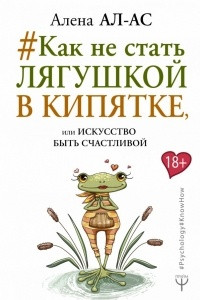 Книга Как не стать лягушкой в кипятке, или Искусство быть счастливой