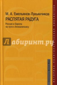 Книга Распятая радуга. Россия и Европа на пути к Апокалипсису