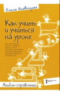 Книга Как учить и учиться на уроке так, чтобы учиться хотелось. Альбом-справочник