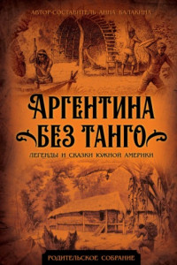 Книга Аргентина без танго. Легенды и сказки Южной Америки