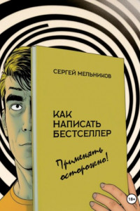 Книга Как написать бестселлер. Применять осторожно!