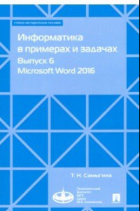 Книга Информатика в примерах и задачах. Выпуск 6. Microsoft Word 2016. Учебно-методическое пособие