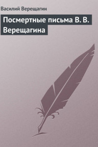 Книга Посмертные письма В. В. Верещагина