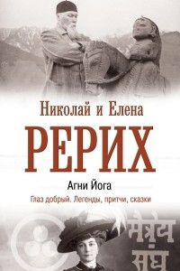 Книга Агни Йога. Глаз добрый. Легенды, притчи, сказки