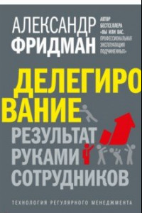 Книга Делегирование. Результат руками сотрудников. Технология регулярного менеджмента