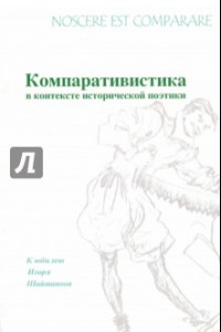 Книга Nossere est comparare. Компаративистика в контексте исторической поэтики. К юбилею Игоря Шайтанова