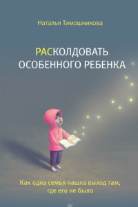 Книга РАСколдовать особенного ребенка. Как одна семья нашла выход там, где его не было