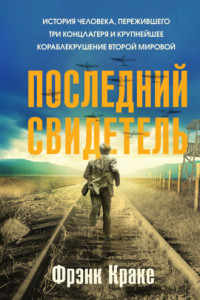 Книга Последний свидетель. История человека, пережившего три концлагеря и крупнейшее кораблекрушение Второй мировой