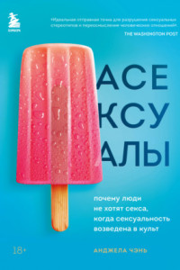 Книга Асексуалы. Почему люди не хотят секса, когда сексуальность возведена в культ