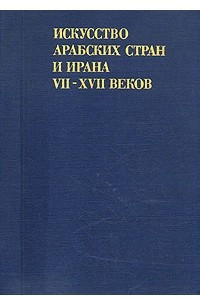 Книга Искусство арабских стран и Ирана VII-XVII веков