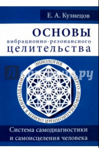 Книга Основы вибрационно-резонансного целительства. Система самодиагностики и самоисцеления человека