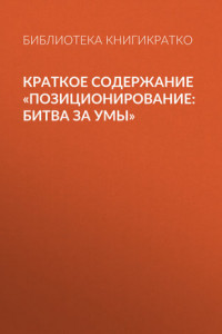 Книга Краткое содержание «Позиционирование: битва за умы»