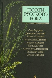 Книга Поэты русского рока: Олег Гаркуша, Дмитрий Озерский, Кирилл Комаров, Константин Арбенин, Андрей Кагадеев, Николай Гусев, Александр Красовицкий, Владимир Леви, Сергей Чиграков