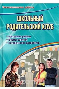 Книга Школьный родительский клуб. Программа работы, формы занятий, методические разработки