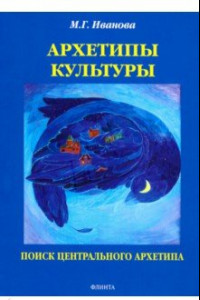 Книга Архетипы культуры. Поиск центрального архетипа. Монография