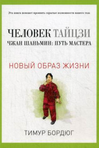 Книга Человек тайцзи. Чжан Шаньмин: путь мастера. Тимур Бордюг