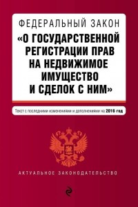 Книга Федеральный закон «О государственной регистрации прав на недвижимое имущество и сделок с ним». Текст с последними изменениями и дополнениями на 2016 год