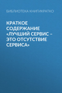 Книга Краткое содержание «Лучший сервис – это отсутствие сервиса»