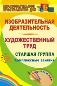 Книга Изобразительная деятельность и художественный труд. Старшая группа: комплексные занятия