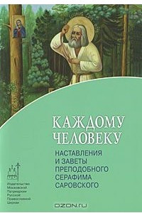 Книга Каждому человеку. Наставления и заветы преподобного Серафима Саровского