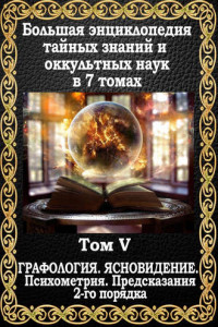 Книга Большая энциклопедия тайных знаний и оккультных наук. Том V. Предсказания 2-го порядка. Графология. Ясновидение. Психометрия