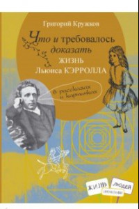 Книга Что и требовалось доказать. Жизнь Льюиса Кэрролла в рассказах и картинках