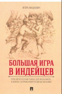 Книга Большая игра в индейцев. Приключенческий роман для мальчиков… и девочек, которым нравятся смелые