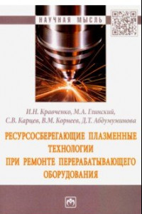 Книга Ресурсосберегающие плазменные технологии при ремонте перерабатывающего оборудования. Монография