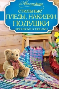 Книга Стильные пледы, накидки, подушки крючком и спицами