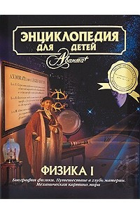 Книга Энциклопедия для детей. [Т. 16.]. Физика. Ч.1. Биография физики. Путешествие в г