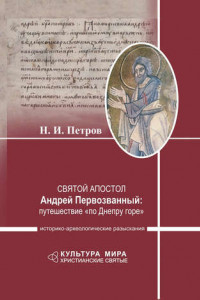 Книга Святой апостол Андрей Первозванный: путешествие «по Днепру горе». Историко-археологические разыскания