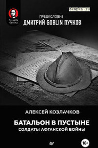 Книга Батальон в пустыне. Солдаты Афганской войны. Предисловие Дмитрий GOBLIN Пучков