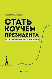 Книга Стать коучем президента. Цели к которым мы не боимся идти