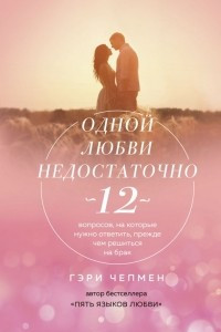 Книга Одной любви недостаточно. 12 вопросов, на которые нужно ответить, прежде чем решиться на брак