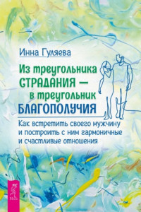 Книга Из треугольника страдания – в треугольник благополучия. Как встретить своего мужчину и построить с ним гармоничные и счастливые отношения