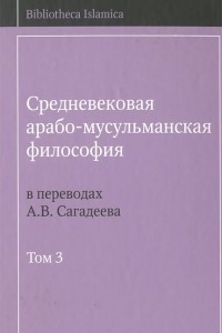 Книга Средневековая арабо-мусульманская философия в переводах А. В. Сагадеева. В 3 томах. Том 3