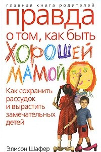 Книга Правда о том, как быть хорошей мамой