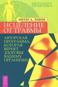 Книга Исцеление от травмы. Авторская программа, которая вернет здоровье вашему организму