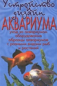 Книга Устройство и дизайн аквариума. Уход за аквариумом. Оборудование. Образцы аквариумов с разными видами рыб и растений