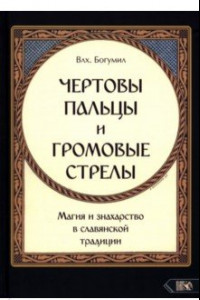 Книга Чертовы пальцы и громовые стрелы. Магия и знахарство в славянской традиции