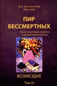 Книга Пир бессмертных. Книги о жестоком, трудном и великолепном времени. Том 4. Возмездие